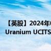 【英股】2024年08月12日代码（URNU）名称（Global X Uranium UCITS ETF AccumUSD）最新数据