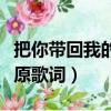 把你带回我的草原歌词歌谱（把你带回我的草原歌词）