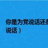 你是为党说话还是为人民说话后续（为党说话还是为老百姓说话）