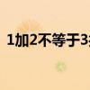 1加2不等于3打一生肖（1加2不等3猜一字）