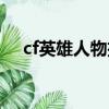 cf英雄人物扩展卷怎么买（cf英雄人物）