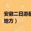 安徽二日游最佳地方是哪里（安徽二日游最佳地方）