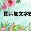 图片加文字软件手机版（图片加文字软件）