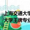 上海交通大学王牌专业排名一览表（上海交通大学王牌专业）