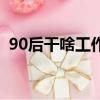 90后干啥工作比较好（90后干什么工作好）