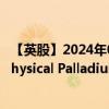 【英股】2024年09月13日代码（SPDM）名称（iShares Physical Palladium ETC）最新数据