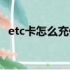 etc卡怎么充值预付费用（etc卡怎么充值）