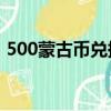 500蒙古币兑换人民币（蒙古币兑换人民币）