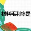 材料毛利率是什么意思（毛利率是什么意思）