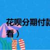 花呗分期付款额度怎么看（花呗分期额度怎么看）