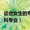 适合女生的专科专业利于升本（适合女生的专科专业）