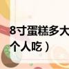 8寸蛋糕多大够几个人吃8（8寸蛋糕多大够几个人吃）