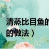 清蒸比目鱼的做法最正宗的做法（清蒸比目鱼的做法）