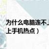 为什么电脑连不上手机热点显示无法连接（为什么电脑连不上手机热点）