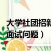 大学社团招新面试问题有哪些（大学社团招新面试问题）