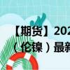 【期货】2024年10月02日代码（NID）名称（伦镍）最新实时数据