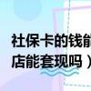 社保卡的钱能不能从药店套出来（社保卡在药店能套现吗）