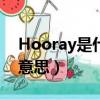 Hooray是什么意思怎么读（hooray是什么意思）