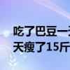 吃了巴豆一天瘦了15斤正常吗（吃了巴豆一天瘦了15斤）