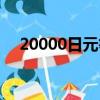 20000日元等于多少美元（20000日元）