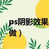 ps阴影效果怎么做平面图（ps阴影效果怎么做）