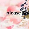 please 啥意思（pleasewait什么意思）