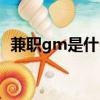 兼职gm是什么意思（兼职qm是什么意思）