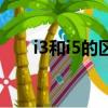 i3和i5的区别是什么（i3和i5的区别）