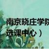 南京晓庄学院选课中心进不去（南京晓庄学院选课中心）