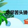 吃尽苦头猜一字谜（吃尽苦头打一字谜）