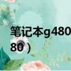 笔记本g480显卡怎么拆图解视频（笔记本g480）