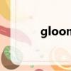 gloominess 翻译（gloom）