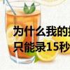 为什么我的抖音只能录制15秒（抖音为什么只能录15秒）