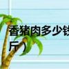 香猪肉多少钱一斤今日猪价（香猪肉多少钱一斤）