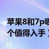 苹果8和7p哪个值得入手一些（苹果8跟7p哪个值得入手）