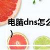 电脑dns怎么设置win11（电脑dns怎么设置）