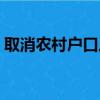 取消农村户口从什么起实行（取消农村户口）