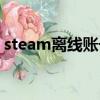 steam离线账号有风险吗（steam离线模式）