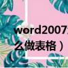 word2007怎么做表格步骤（word2007怎么做表格）