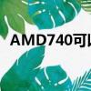 AMD740可以升级哪种CPU（amd740k）