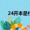 24开本是什么意思（开本是什么意思）