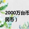 2000万台币是多少美元（两千万台币多少人民币）