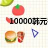 10000韩元在韩国能干嘛（10000韩元）