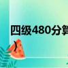 四级480分算高吗（四级480相当于六级几分）