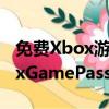 免费Xbox游戏将于2021年7月加入微软XboxGamePass