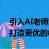 引入AI老师解放人类老师生产力深化AI应用打造更优的教学服务